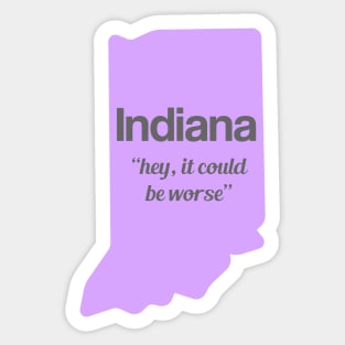 Indiana - "hey, it could be worse" Sticker